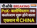 China Big Action On Pakistan LIVE: जबरदस्त एक्शन में चीन- PoK, बलोचिस्तान तक कत्लेआम शुरू होने वाला