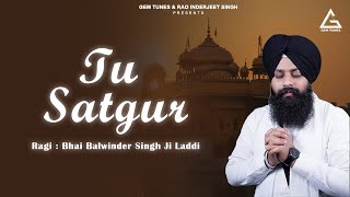 Tu Satgur - Bhai Balwinder Singh Ji Laddi | Shabad