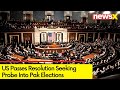 US Passes Resolution Seeking Probe Into Pak Elections | NewsX