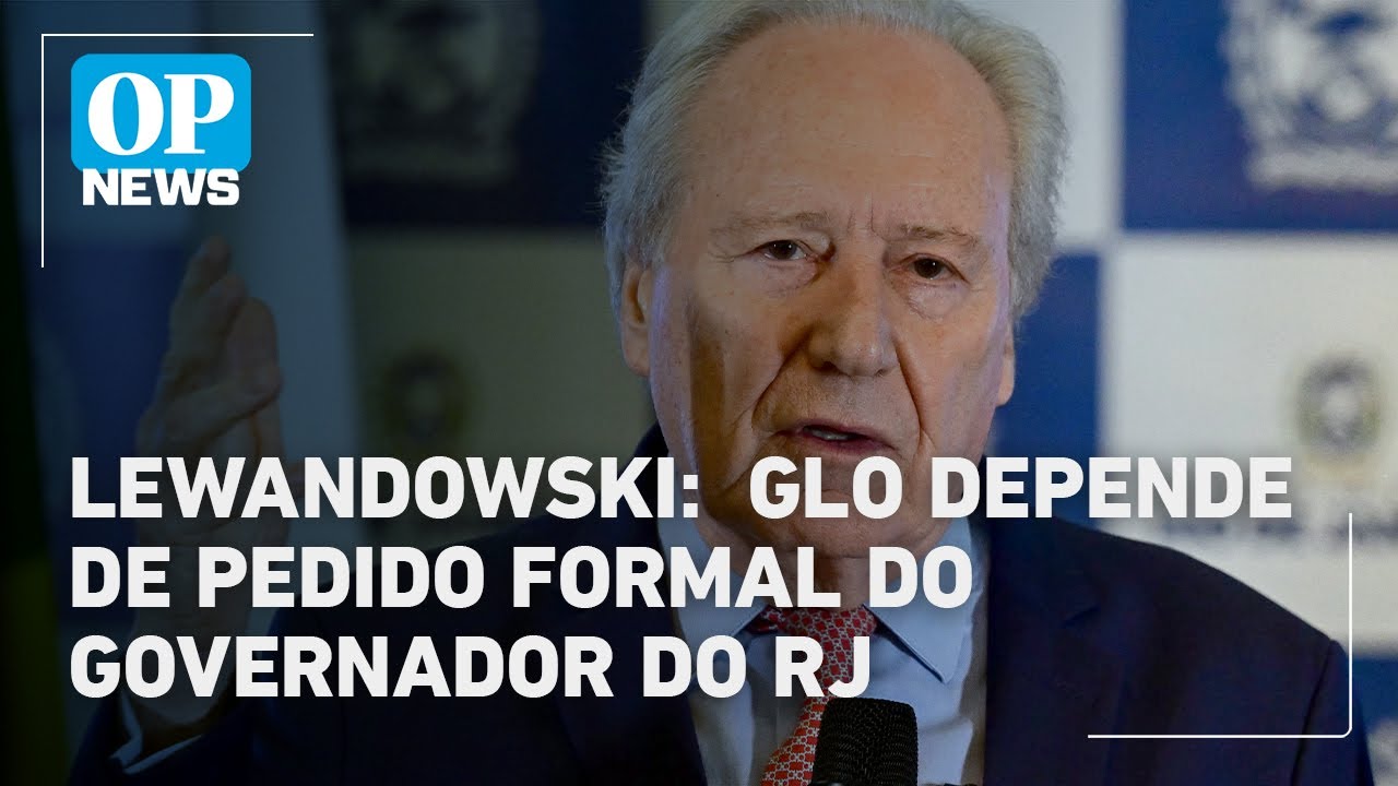 Lewandowski afirma que GLO depende de pedido formal do governador do RJ | O POVO News  TV Online Lewandowski afirma que GLO depende de pedido formal do governador do RJ | O POVO News