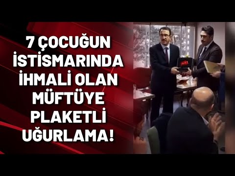 7 çocuğun istismarında ihmali olduğu için açığa alınan müftüye plaketli uğurlama!