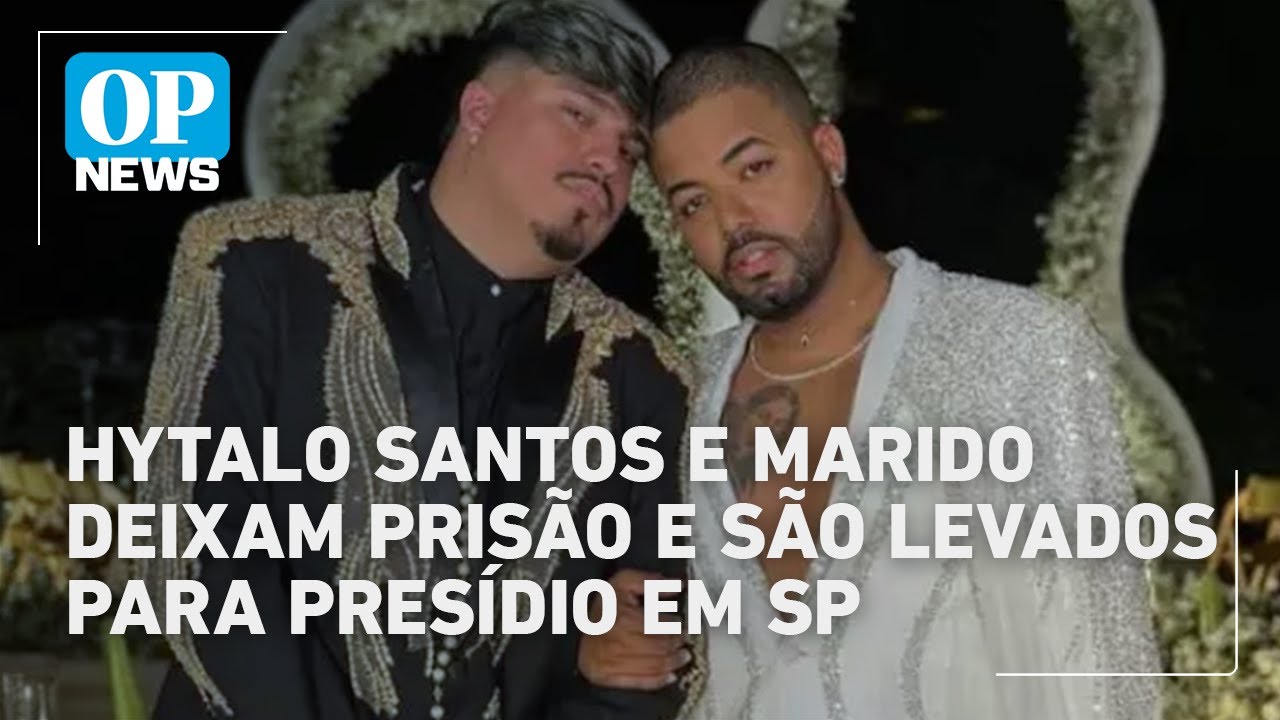 Hytalo Santos e marido deixam prisão em Carapicuíba e são transferidos para presídio em SP | OP NEWS