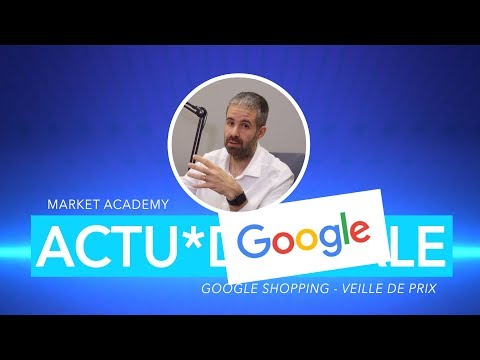 ACTU*DIGITALE - Google Shopping - Veille de prix - Market Academy - Guillaume Sanchez