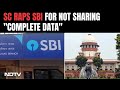 Electoral Bonds Scheme | Supreme Court Raps SBI For Not Sharing Complete Data On Electoral Bonds