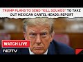 Trump Plans To Send Kill Squads To Take Out Mexican Cartel Heads: Report & Other News