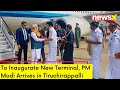 PM Modi Arrives in Tiruchirappalli | To Inaugurate New Terminal | NewsX