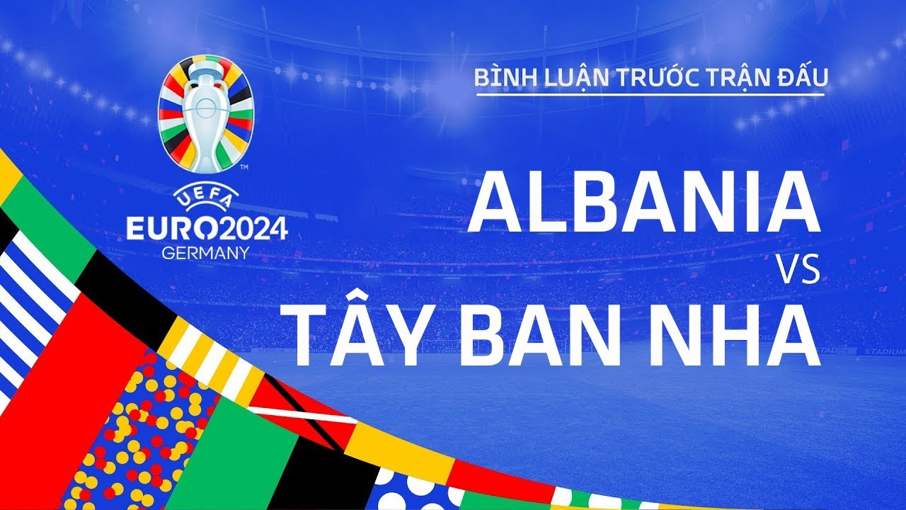 🔴TRỰC TIẾP EURO 2024 | ALBANIA vs TÂY BAN NHA | ĐỒNG HÀNH VÀ BÌNH LUẬN TRƯỚC TRẬN ĐẤU