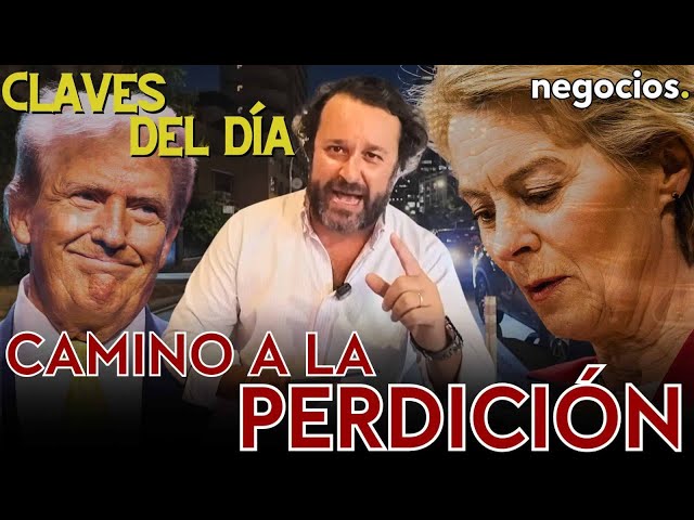 Claves del día: Europa firma su perdición, Trump vence y somete a Von der Leyen, y el nuevo orden