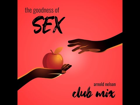 ARNOLD NELSON - THE GOODNESS OF SEX CLUB MIX BY ARNOLD NELSON
