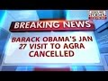 HLT : Barack Obama's Jan 27 visit to Agra cancelled