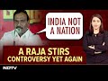 DMK MP A Rajas India Is Not A Nation Sparks Row | India Decides