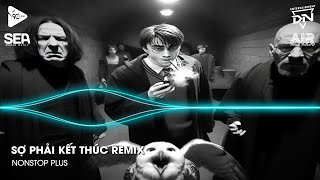 Nonstop TikTok 2025 - Sợ Phải Kết Thúc Remix (Bản Hot TikTok)🎼Nhạc Remix Triệu View TikTok