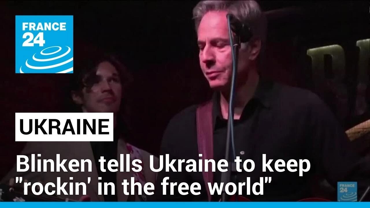 Antony Blinken, guitar in hand, tells Ukraine to keep 'rockin' in the free world' • FRANCE 24