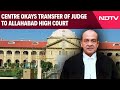 Yashwant Varma | Centre Okays Transfer Of Judge In Cash-At-Home Row To Allahabad High Court