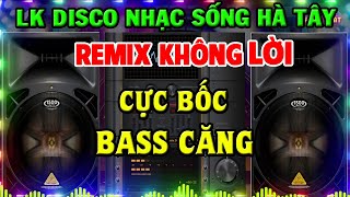 Nhạc Sống Remix Không Lời CỰC BỐC - LK Nhạc Sống Remix Disco DJ - Nhạc Test Loa Chuẩn Nhất