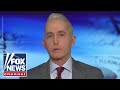 Trey Gowdy: Were headed for dangerous territory as a country