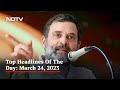 Top Headlines Of The Day: March 24, 2023