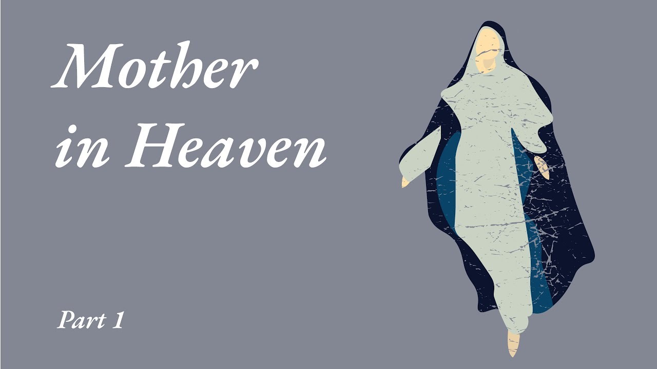 Mother in Heaven – Part 1 Mother in Heaven – Part 1