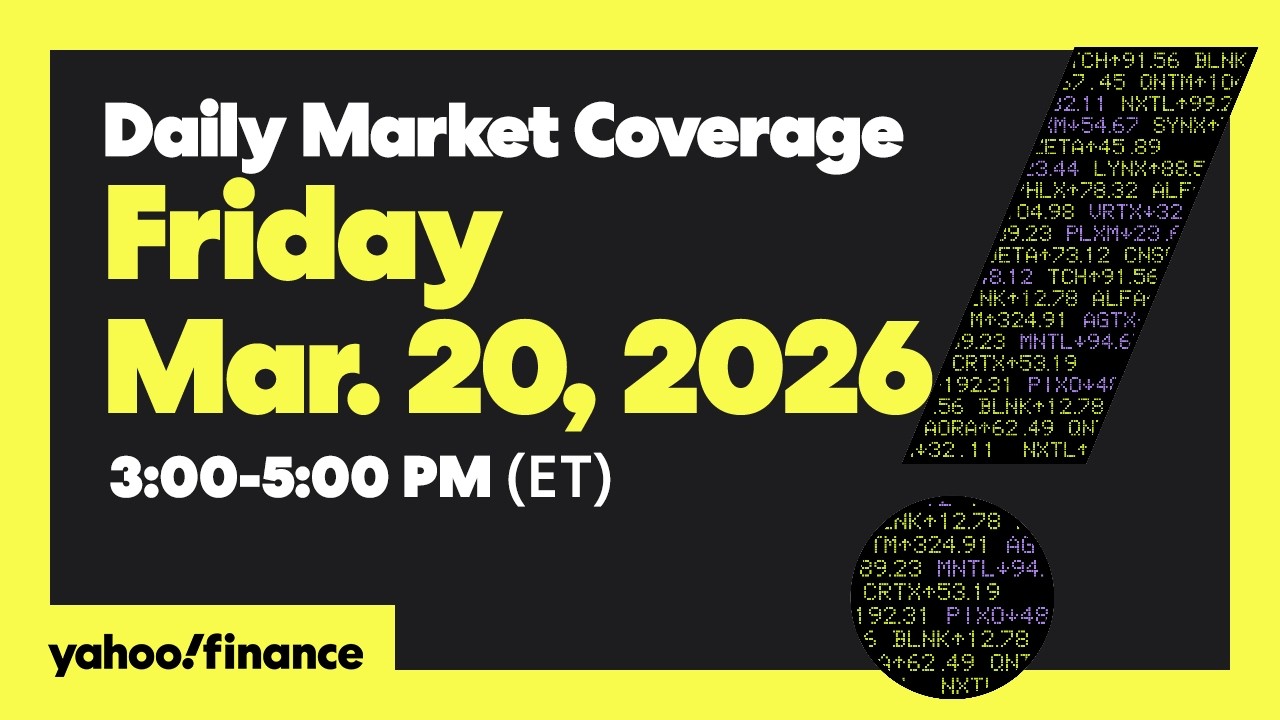Daily Market Coverage Mar. 20, 2026 3PM-5PM (ET) | Yahoo Finance