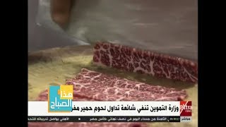 هذا الصباح | وزارة التموين تفي شائعة تداول شائعة لحوم حمير مفرومة ...