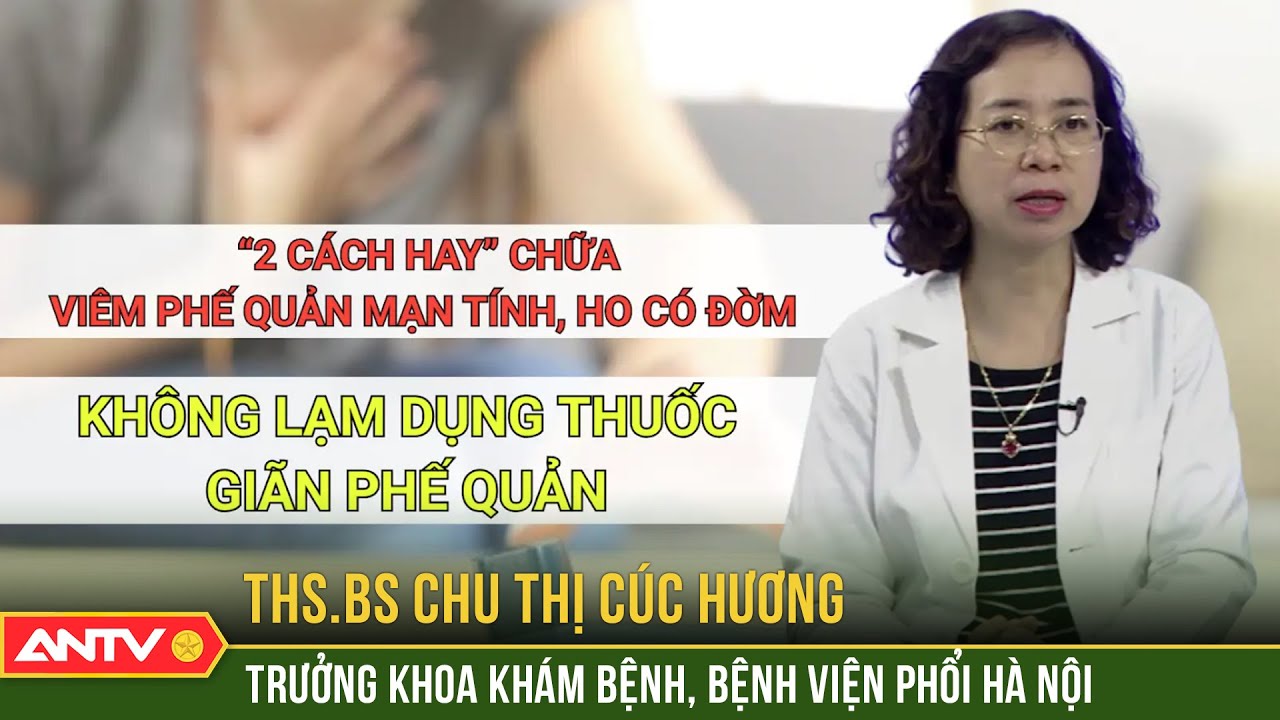 "Cách hay" điều trị viêm phế quản mạn tính, ho có đờm, không lạm dụng thuốc giãn phế quản | ANTV