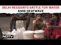 Delhi Water Crisis | Amid Heatwave Delhis Residents Battle For Water