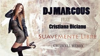 Dj Marcous feat. Cristiana Dicianu - Suavemente Libre (Criswell Remix)
