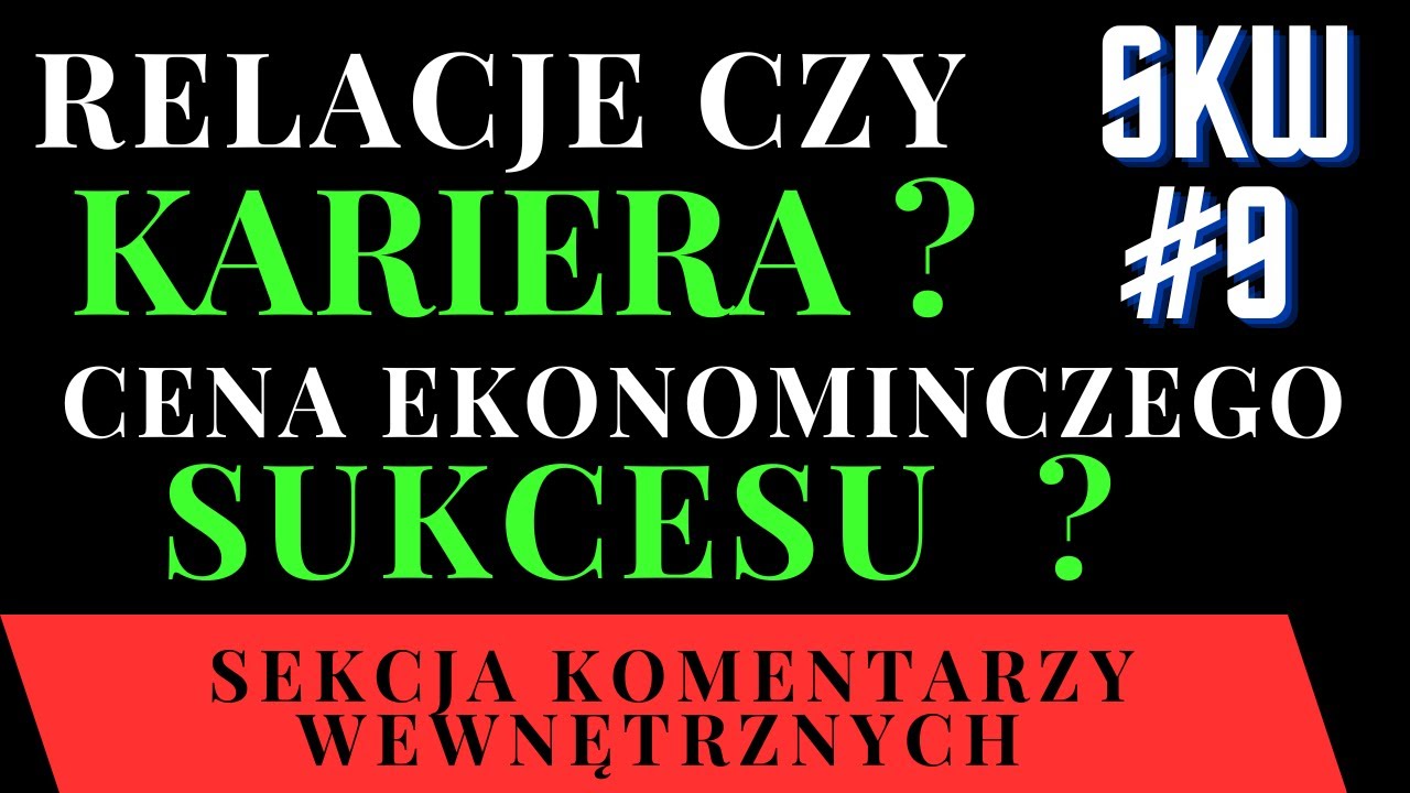 CENA EKONOMICZNEGO SUKCESU ? CZY WARTO POŚWIĘCIĆ RELACJE DLA KARIERY ? SKW #9