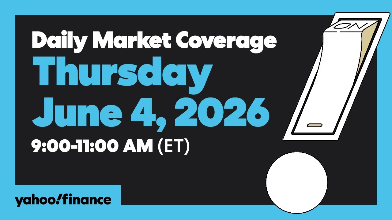 Yahoo Finance Live: Daily Market Coverage - June 4, 2026 9AM-11AM (ET)