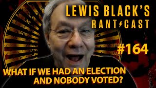 What If We Had And Election And Nobody Voted? | Lewis Black's Rantcast #164