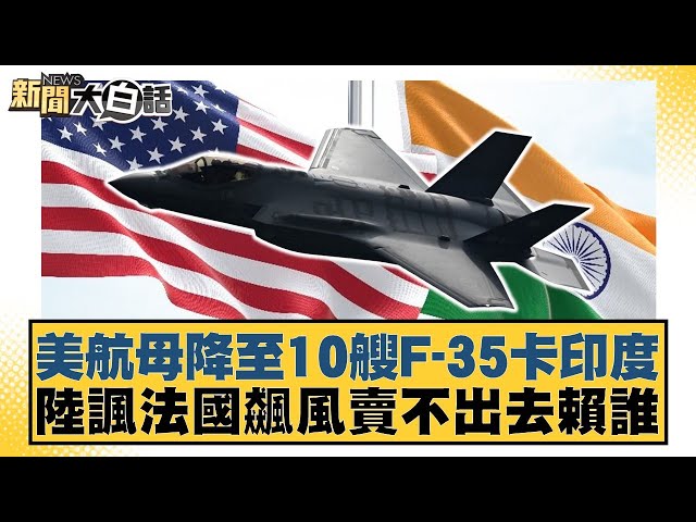 美航母降至10艘F-35卡印度 陸諷法國飆風賣不出去賴誰【#新聞大白話】20250709-12｜#賴岳謙 #謝寒冰 #栗正傑