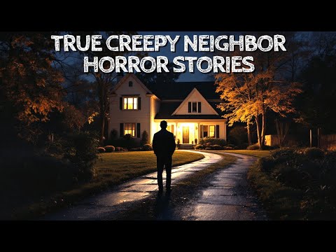 5 True Creepy Neighbor Horror Stories