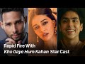 Rapid Fire With The Star Cast Of Kho Gaye Hum Kahan