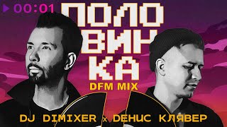 DJ Dimixer, Денис Клявер — Половинка | DFM Mix | Official Audio | 2023