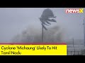 Cyclone Michaung To Hit TN | Heavy Rainfall In Tamil Nadu | NewsX