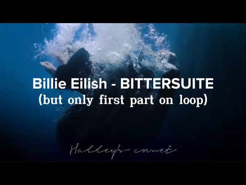 Billie Eilish BITTERSUITE but only first part on loop cause i loved it so much