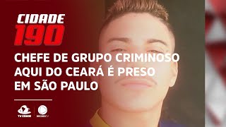 Chefe de grupo criminoso aqui do Ceará é preso em São Paulo