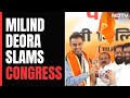 Milind Deora After Joining Shiv Sena: Never Thought I Would Leave Congress