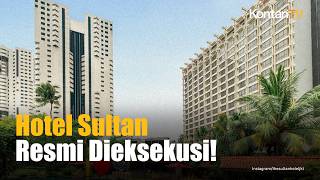 Hotel Sultan Dieksekusi 18 Juni 2026 Pontjo Sutowo Diminta Angkat Kaki