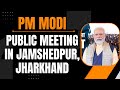 PM Modi Live | Public meeting in Jamshedpur, Jharkhand | Lok Sabha Election 2024 | News9