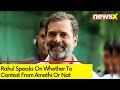 Rahul Speaks on Whether to Contest from Amethi or Not | Faceoff Against Annie Raja | NewsX