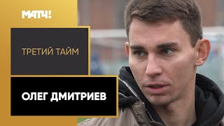 «Третий тайм». Олег Дмитриев