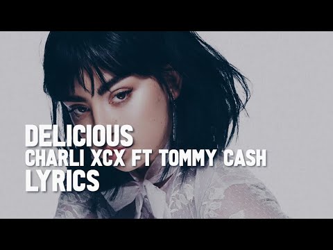 Charli XCX - Delicious - Lyrics ft. Tommy Cash