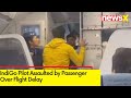 IndiGo Pilot Assaulted by Passenger Over Flight Delay | Complaint Filed |  NewsX