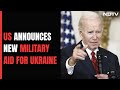 Russia-Ukraine War | US Announces $250 Million In New Military Aid For Ukraine