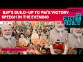 Lok Sabha Results 2024 | BJPs Build-Up To PMs Victory Speech In The Evening