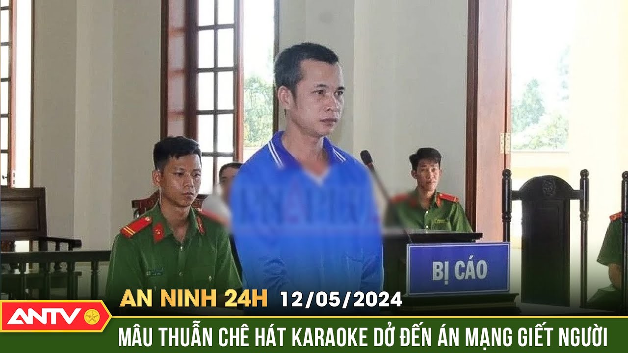 An ninh 24h ngày 12/5: ÁN MẠNG từ mâu thuẫn chê hát karaoke dở, nhạc nghe không hay | ANTV