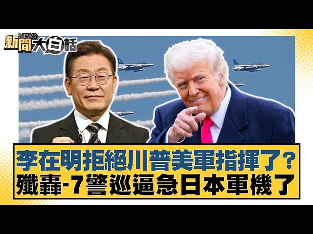 李在明拒絕川普美軍指揮了？殲轟-7警巡逼急日本軍機了【#新聞大白話】20250712-10｜#邱毅 #張廷廷 #菀舉正