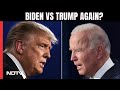 Trump Vs Biden Rematch In Race To White House?