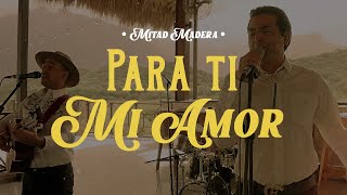 PARA TI MI AMOR (bolero norteño) - Mitad Madera - Live Sessions #4